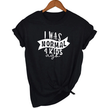 Load image into Gallery viewer, Mom Life  I Was Normal 4 Kids Ago T shirts freeshipping - Tyche Ace