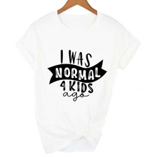 Load image into Gallery viewer, Mom Life  I Was Normal 4 Kids Ago T shirts freeshipping - Tyche Ace