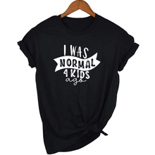 Load image into Gallery viewer, Mom Life  I Was Normal 4 Kids Ago T shirts freeshipping - Tyche Ace
