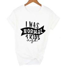 Load image into Gallery viewer, Mom Life  I Was Normal 4 Kids Ago T shirts freeshipping - Tyche Ace
