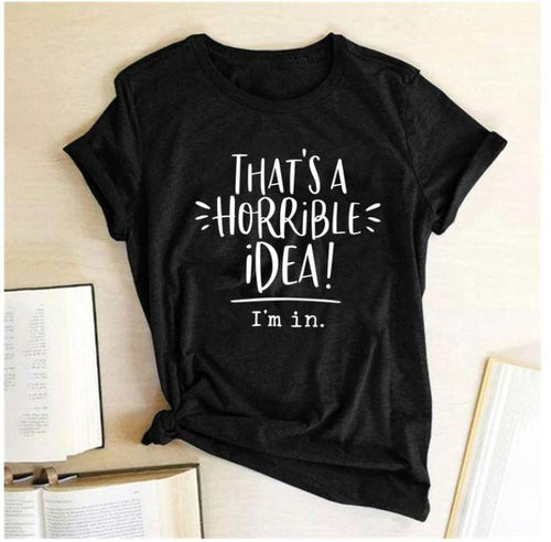 Women What A Horrible Idea T shirts freeshipping - Tyche Ace